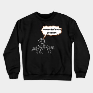 Women don't owe your shirt Crewneck Sweatshirt